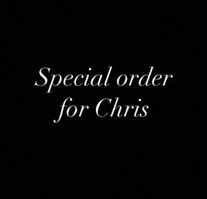 Special order for Chris